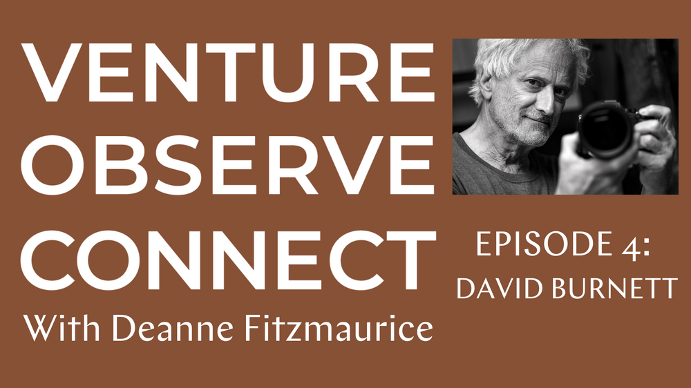 Venture • Observe • Connect with Deanne Fitzmaurice — Episode 4: David Burnett