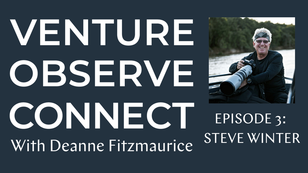 Venture • Observe • Connect with Deanne Fitzmaurice — Episode 3: Steve Winter