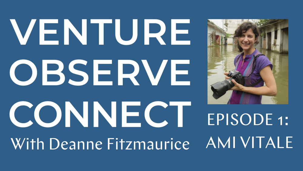 Venture • Observe • Connect with Deanne Fitzmaurice — Episode 1: Ami Vitale