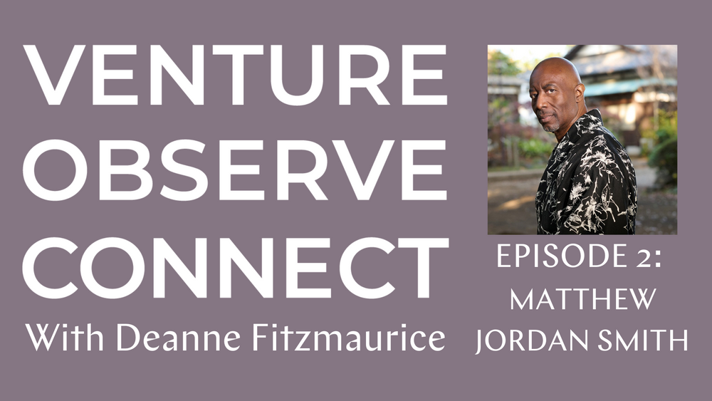 Venture • Observe • Connect with Deanne Fitzmaurice — Episode 2: Matthew Jordan Smith